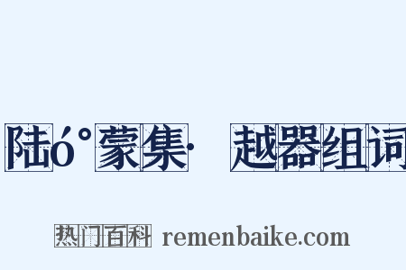 陆󰍍蒙集·越器组词是什么意思的图片